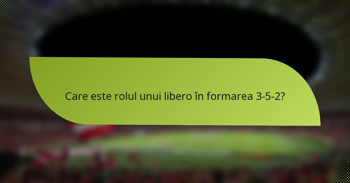 Care este rolul unui libero în formarea 3-5-2?