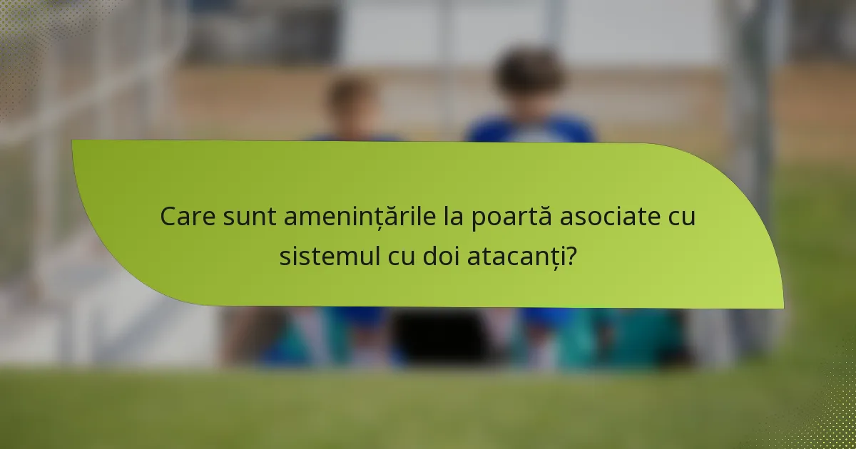 Care sunt amenințările la poartă asociate cu sistemul cu doi atacanți?