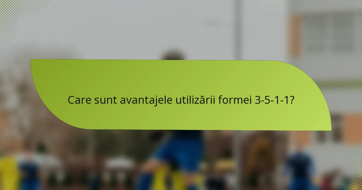 Care sunt avantajele utilizării formei 3-5-1-1?