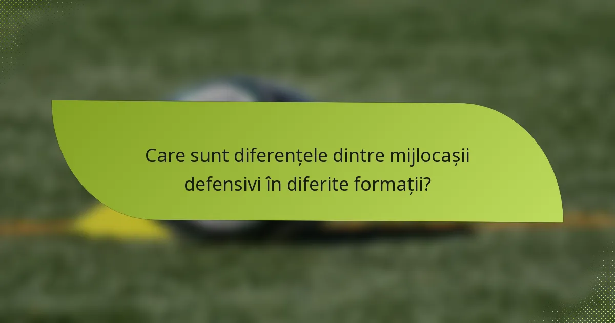 Care sunt diferențele dintre mijlocașii defensivi în diferite formații?