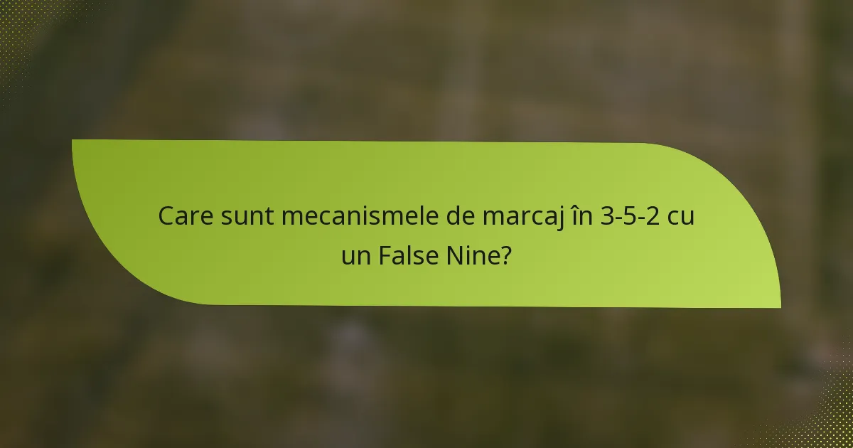 Care sunt mecanismele de marcaj în 3-5-2 cu un False Nine?