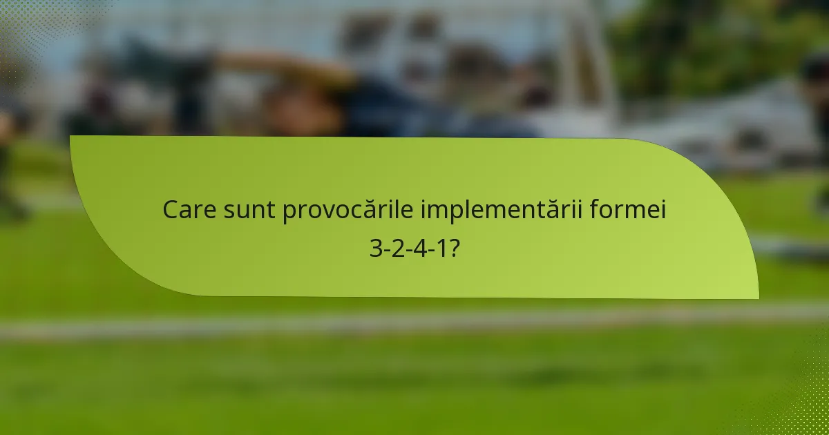 Care sunt provocările implementării formei 3-2-4-1?