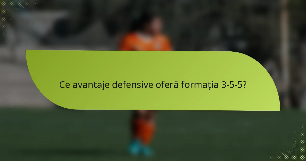 Ce avantaje defensive oferă formația 3-5-5?