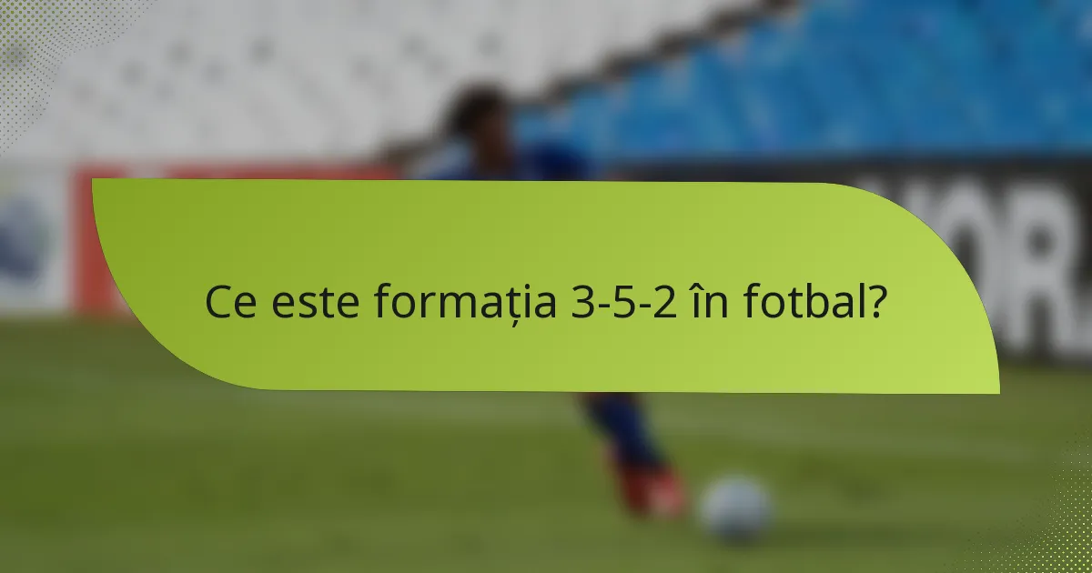 Ce este formația 3-5-2 în fotbal?