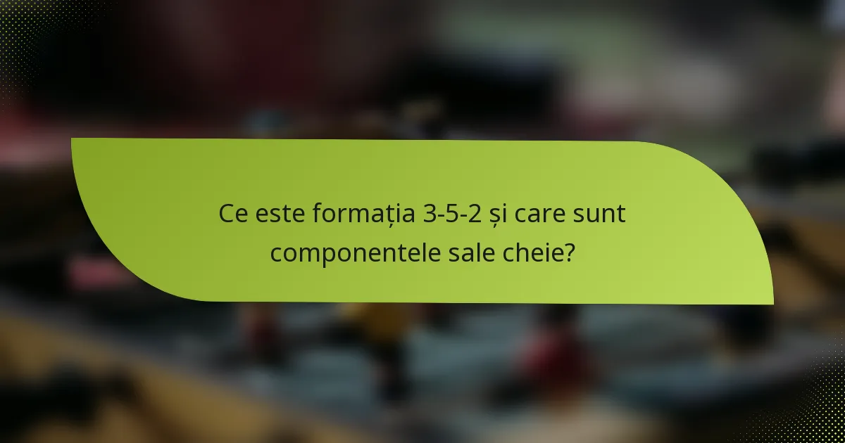 Ce este formația 3-5-2 și care sunt componentele sale cheie?