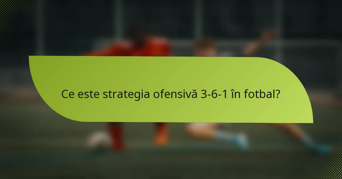 Ce este strategia ofensivă 3-6-1 în fotbal?