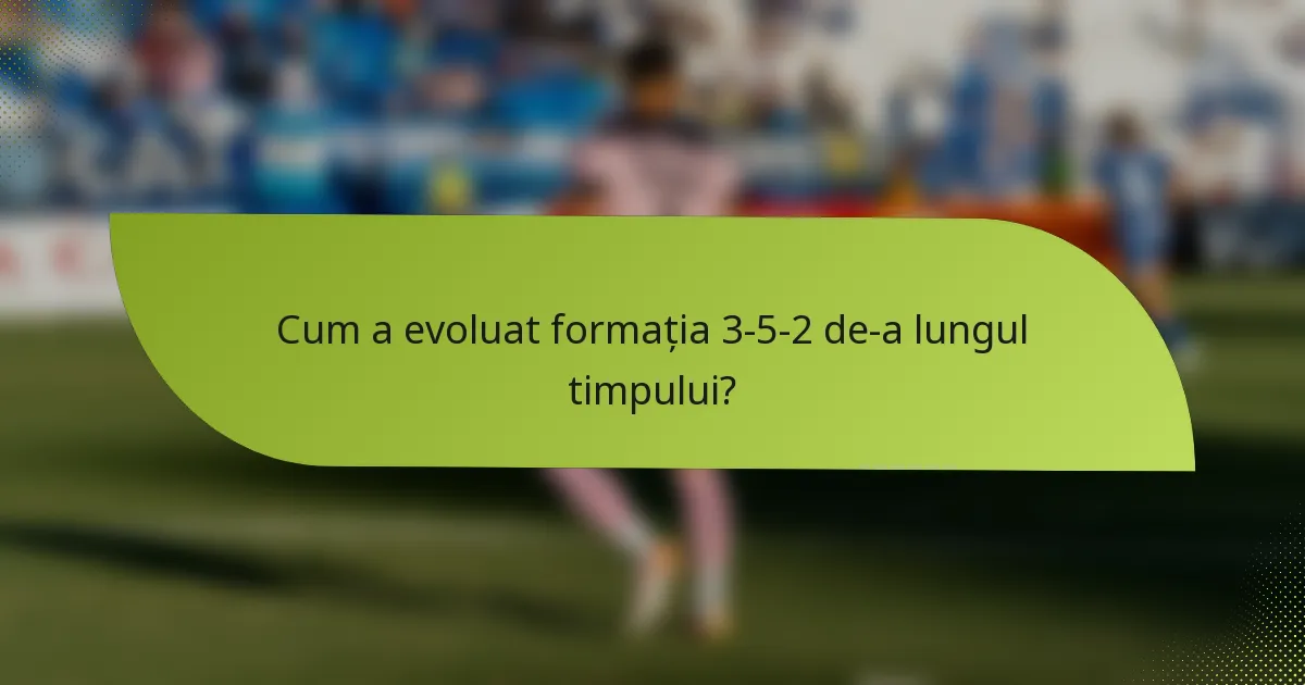 Cum a evoluat formația 3-5-2 de-a lungul timpului?