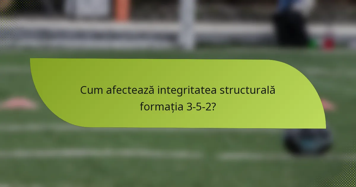 Cum afectează integritatea structurală formația 3-5-2?