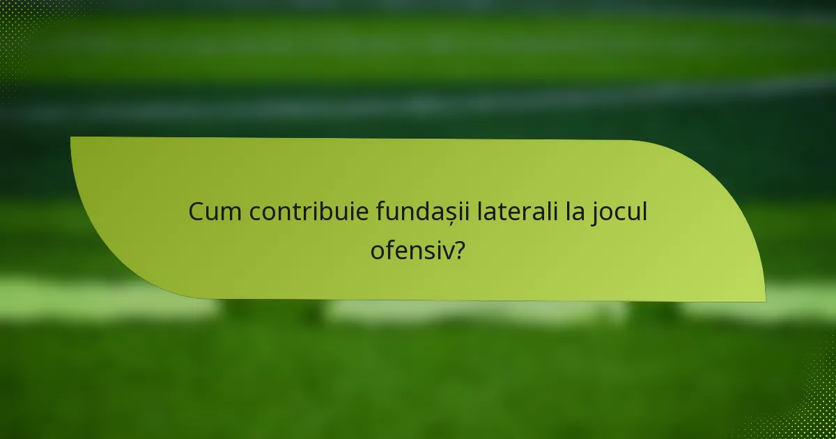 Cum contribuie fundașii laterali la jocul ofensiv?