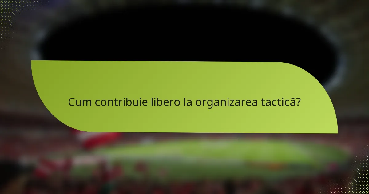 Cum contribuie libero la organizarea tactică?