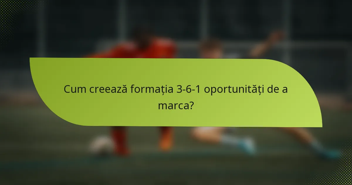 Cum creează formația 3-6-1 oportunități de a marca?