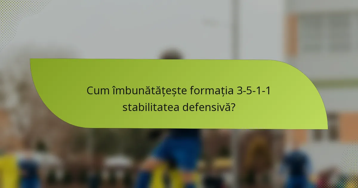 Cum îmbunătățește formația 3-5-1-1 stabilitatea defensivă?