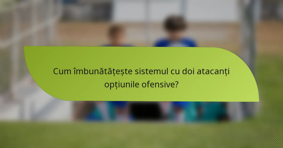 Cum îmbunătățește sistemul cu doi atacanți opțiunile ofensive?