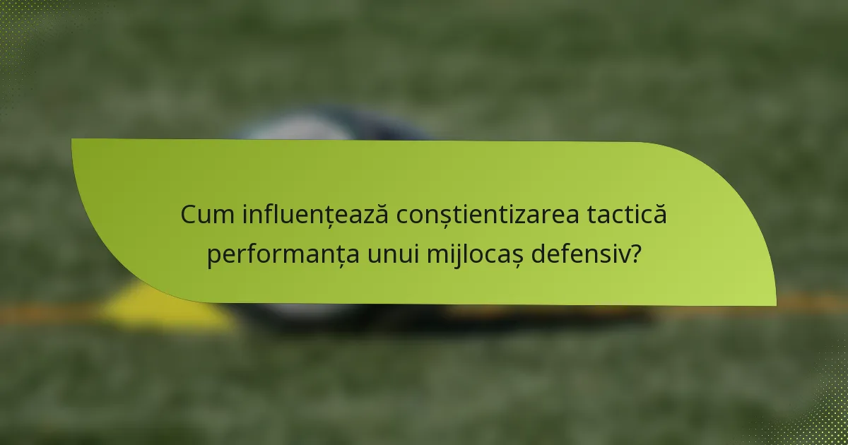 Cum influențează conștientizarea tactică performanța unui mijlocaș defensiv?