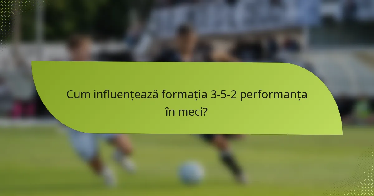 Cum influențează formația 3-5-2 performanța în meci?