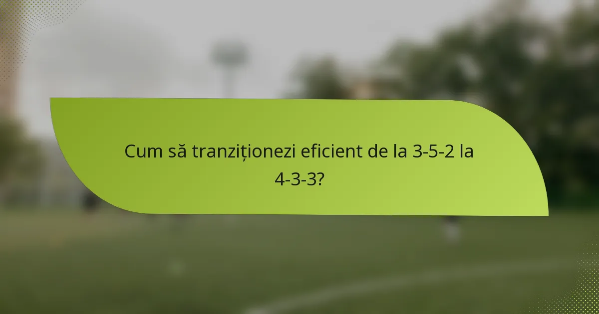 Cum să tranziționezi eficient de la 3-5-2 la 4-3-3?