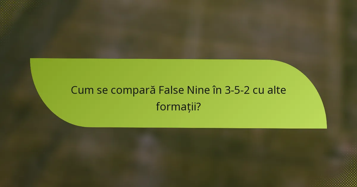 Cum se compară False Nine în 3-5-2 cu alte formații?