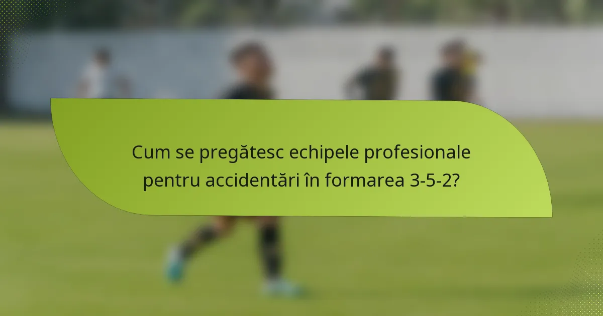 Cum se pregătesc echipele profesionale pentru accidentări în formarea 3-5-2?