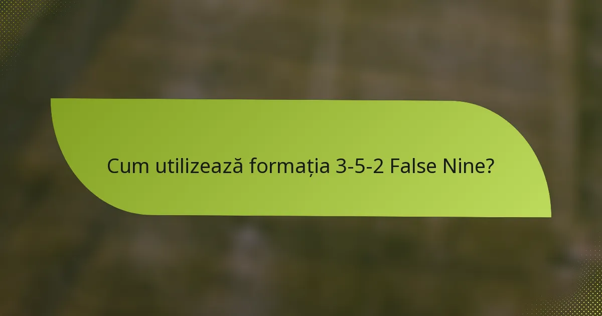 Cum utilizează formația 3-5-2 False Nine?